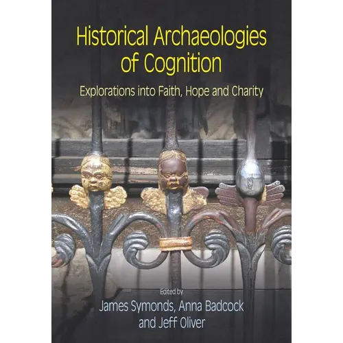 Historical Archaeologies of Cognition: Explorations Into Faith, Hope and Charity