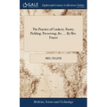 The Practice of Cookery, Pastry, Pickling, Preserving, &c. ... By Mrs. Frazer