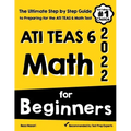 ATI TEAS 6 Math for Beginners: The Ultimate Step by Step Guide to Preparing for the ATI TEAS 6 Math Test
