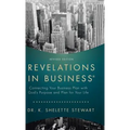 Revelations in Business: Connecting Your Business Plan with God'S Purpose and Plan for Your Life