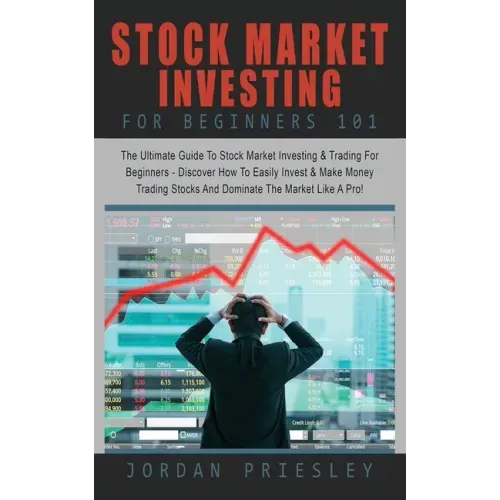 Stock Market Investing For Beginners 101: The Ultimate Guide To Stock Market Investing & Trading For Beginners - Discover How To Easily Invest & Make