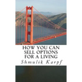 How You Can Sell Options For a Living: A Practical Guide On How To Extract Income From The Markets