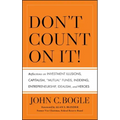 Don't Count on It! Reflections on Investment Illusions, Capitalism, "Mutual" Funds, Indexing, Entrepreneurship, Idealism, and Heroes
