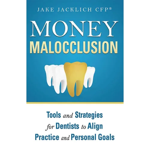 Money Malocclusion: Tools and Strategies for Dentists to Align Practice and Personal Goals