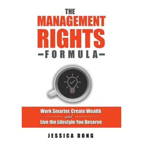 The Management Rights Formula: Work Smarter, Create Wealth and Live the Lifestyle You Deserve