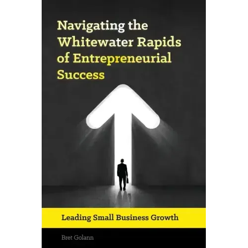 Navigating the Whitewater Rapids of Entrepreneurial Success: Leading Small Business Growth