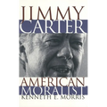 Jimmy Carter American Moralist: The Life Story and Moral Legacy of Our Thirty-Ninth President
