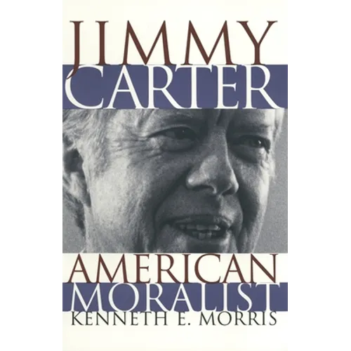 Jimmy Carter American Moralist: The Life Story and Moral Legacy of Our Thirty-Ninth President