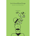 Do-It-Yourself Brand Design: Make Logos, Ads and Everything In-Between