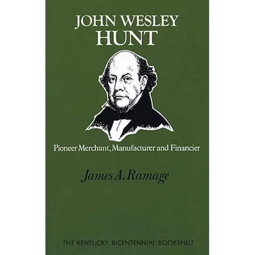 John Wesley Hunt: Pioneer Merchant, Manufacturer and Financier