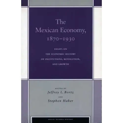 The Mexican Economy, 1870-1930: Essays on the Economic History of Institutions, Revolution, and Growth