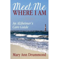 Meet Me Where I Am: An Alzheimer's Care Guide