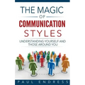 The Magic of Communication Styles: Understanding Yourself And Those Around You