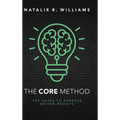The CORE Method: The Guide to Purpose Driven Results