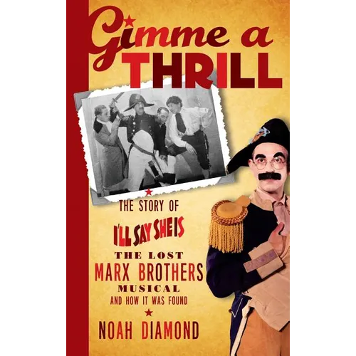 Gimme a Thrill: The Story of I'll Say She Is, The Lost Marx Brothers Musical, and How It Was Found (hardback)