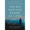 The Boy Who Was Raised as a Dog: And Other Stories from a Child Psychiatrist's Notebook -- What Traumatized Children Can Teach Us about Loss, Love, an