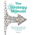 The Strategy Manual: A step-by-step guide to the transformational change of anything