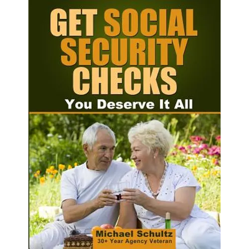 Get Social Security Checks: Everything You Need to File for Social Security Retirement, Disability, Medicare and Supplemental Security Income (Ssi