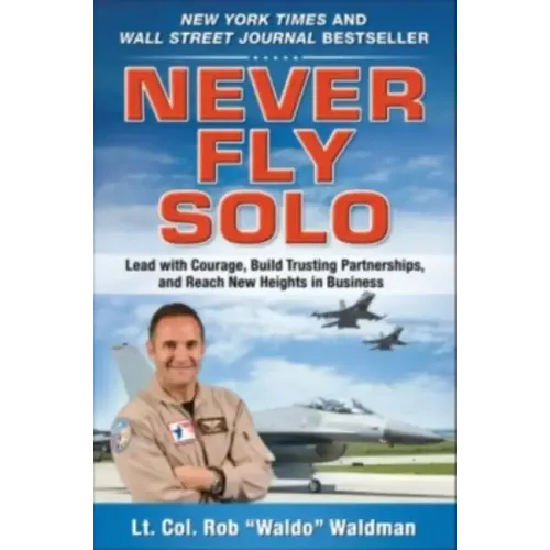 Never Fly Solo: Lead with Courage, Build Trusting Partnerships, and Reach New Heights in Business