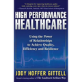 High Performance Healthcare: Using the Power of Relationships to Achieve Quality, Efficiency and Resilience