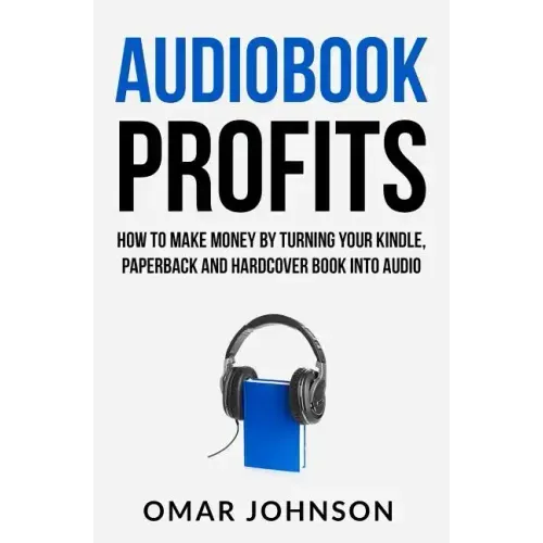 Audiobook Profits: How To Make Money By Turning Your Kindle, Paperback and Hardcover Book Into Audio