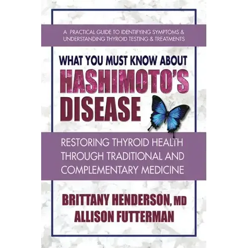 What You Must Know about Hashimoto's Disease: Restoring Thyroid Health Through Traditional and Complementary Medicine