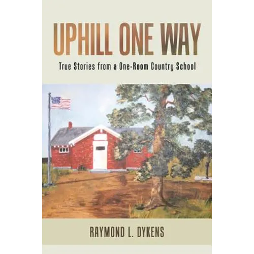 Uphill One Way: True Stories from a One-Room Country School