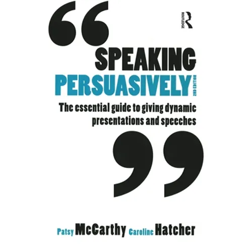 Speaking Persuasively: The Essential Guide to Giving Dynamic Presentations and Speeches