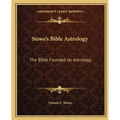 Stowe's Bible Astrology: The Bible Founded on Astrology