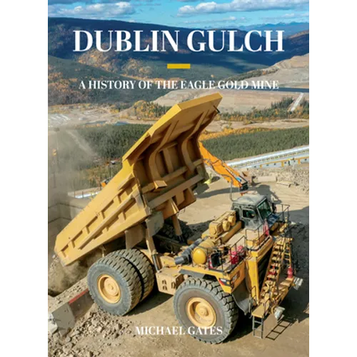 Dublin Gulch: A History of the Eagle Gold Mine