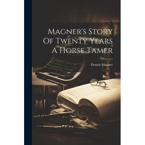 Magner's Story Of Twenty Years A Horse Tamer