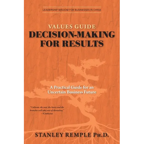 Values Guide Decision-Making for Results: A Practical Guide for an Uncertain Business Future