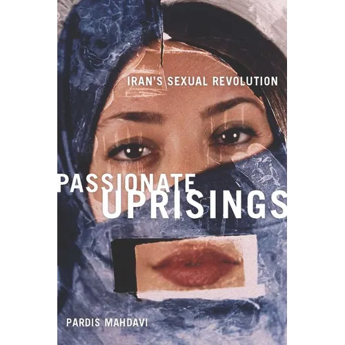 Passionate Uprisings: Iran's Sexual Revolution