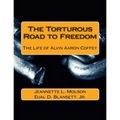 The Torturous Road to Freedom: The Life of Alvin Aaron Coffey