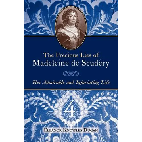 The Precious Lies of Madeleine de Scudéry: Her Admirable and Infuriating Life. Book 4