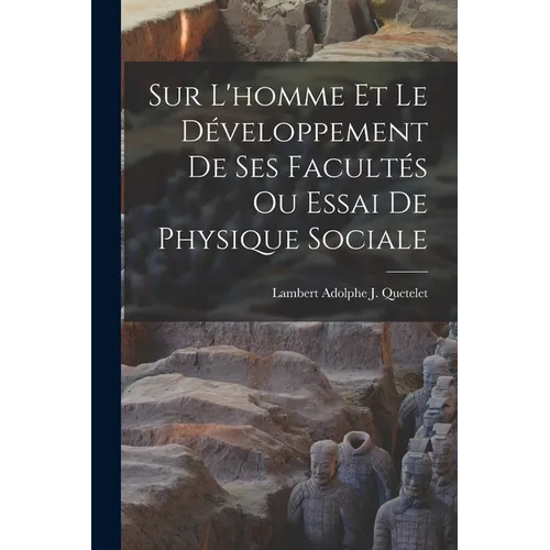 Sur L'homme Et Le Développement De Ses Facultés Ou Essai De Physique Sociale