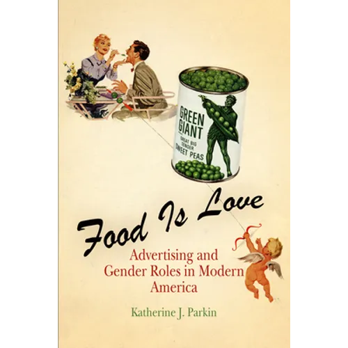 Food Is Love: Advertising and Gender Roles in Modern America