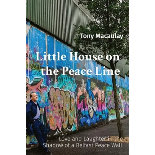 Little House on the Peace Line: Love and Laughter in the Shadow of a Belfast Peace Wall