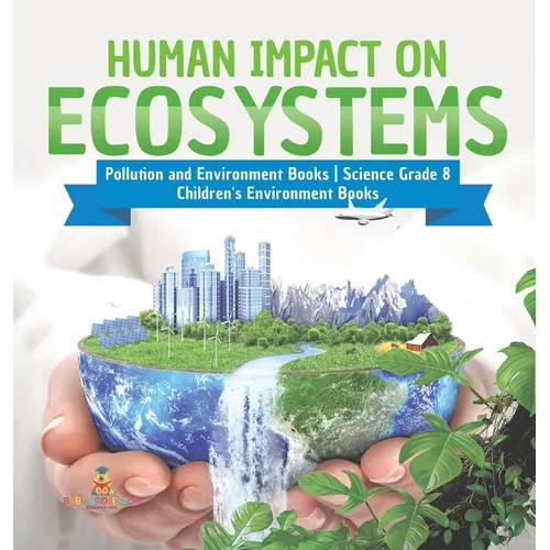 Human Impact on Ecosystems Pollution and Environment Books Science Grade 8 Children's Environment Books