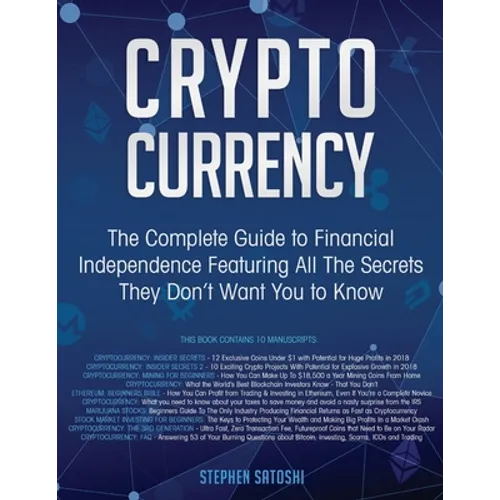 Cryptocurrency: The Complete Guide to Financial Independence Featuring All The Secrets They Don't Want You To Know