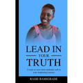 Lead in your Truth: 8 steps to your most authentic self in your leadership journey