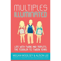 Multiples Illuminated: Life with Twins and Triplets, the Toddler to Tween Years