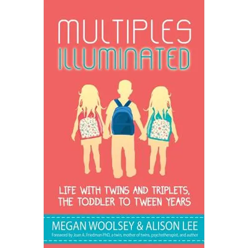 Multiples Illuminated: Life with Twins and Triplets, the Toddler to Tween Years