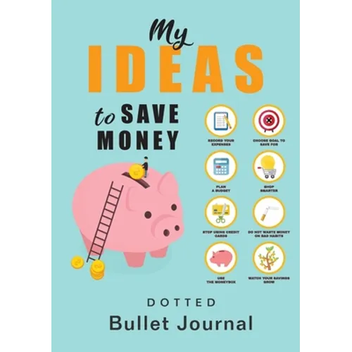 My Ideas to Save Money - Dotted Bullet Journal: Medium A5 - 5.83X8.27