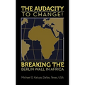 The AUDACITY to CHANGE: BREAKING the BERLIN WALL in AFRICA