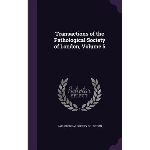 Transactions of the Pathological Society of London, Volume 5