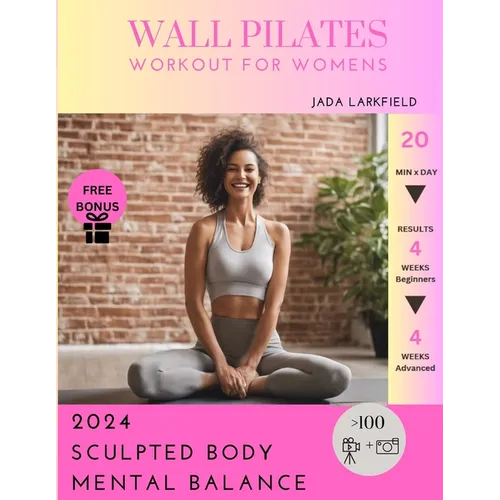 Wall Pilates Workout for Womens: Tone and Strengthen your Muscles and Enhance Mental Wellbeing - Woman Tailored Workout - Results in 4 weeks with Few