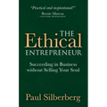 The Ethical Entrepreneur: Succeeding in Business Without Selling Your Soul