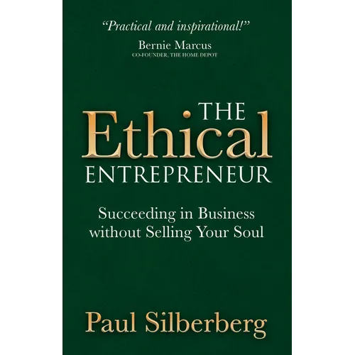 The Ethical Entrepreneur: Succeeding in Business Without Selling Your Soul