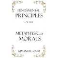 Fundamental Principles of the Metaphysic of Morals